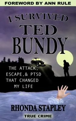 Přežil jsem Teda Bundyho: Útok, útěk a porucha, která změnila můj život. - I Survived Ted Bundy: The Attack, Escape & Ptsd That Changed My Life