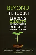 Nad rámec souboru nástrojů: Vedení ke zlepšování kvality ve zdravotnictví a sociální péči - Beyond the Toolkit: Leading Quality Improvement in Health and Social Care