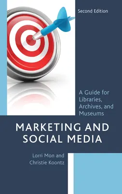 Marketing a sociální média: Příručka pro knihovny, archivy a muzea, druhé vydání. - Marketing and Social Media: A Guide for Libraries, Archives, and Museums, Second Edition