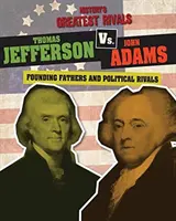 Thomas Jefferson vs. John Adams: Otcové zakladatelé a političtí rivalové - Thomas Jefferson vs. John Adams: Founding Fathers and Political Rivals