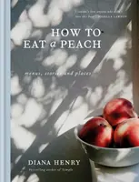 Jak se jí broskev - jídelníčky, příběhy a místa - How to eat a peach - Menus, stories and places