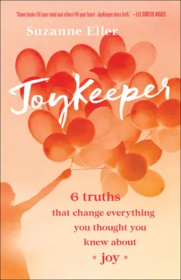 Joykeeper: 6 pravd, které změní vše, co jste si mysleli, že víte o radosti - Joykeeper: 6 Truths That Change Everything You Thought You Knew about Joy