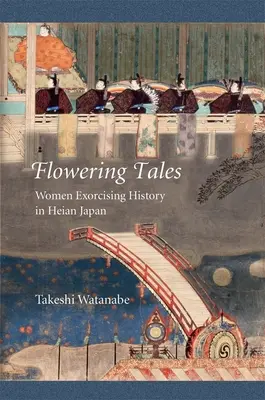 Kvetoucí příběhy: Ženy vymítající dějiny v heianském Japonsku - Flowering Tales: Women Exorcising History in Heian Japan