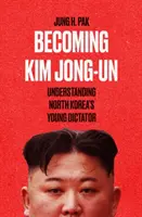 Jak se stát Kim Čong-unem - porozumění mladému severokorejskému diktátorovi - Becoming Kim Jong Un - Understanding North Korea's Young Dictator