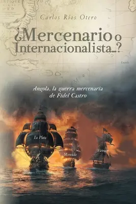 Mercenario o Internacionalista...?: Angola, la guerra mercenaria de Fidel Castro