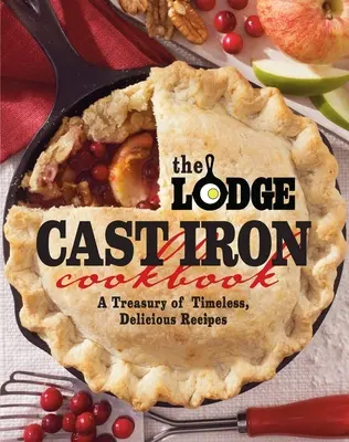 The Lodge Cast Iron Cookbook (Kuchařka z litiny Lodge): A Treasury of Timeless, Delicious Recipes (Pokladnice nadčasových, lahodných receptů) - The Lodge Cast Iron Cookbook: A Treasury of Timeless, Delicious Recipes