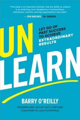 Odnaučte se: Nechte minulý úspěch odejít, abyste dosáhli mimořádných výsledků - Unlearn: Let Go of Past Success to Achieve Extraordinary Results