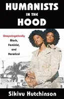 Humanisté v hávu: Nepokrytě černí, feminističtí a kacířští (Humanists in the Hood: Unapologetically Black, Feminist, and Heretical) - Humanists in the Hood: Unapologetically Black, Feminist, and Heretical