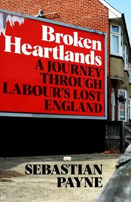 Broken Heartlands: Cesta ztracenou Anglií dělníků - Broken Heartlands: A Journey Through Labour's Lost England