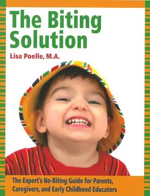 Kousavé řešení: Kousání: řešení pro rodiče, vychovatele a pedagogy v raném dětství. - The Biting Solution: The Expert's No-Biting Guide for Parents, Caregivers, and Early Childhood Educators