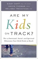 Jsou mé děti na správné cestě: 12 emočních, sociálních a duchovních milníků, kterých musí vaše dítě dosáhnout - Are My Kids on Track?: The 12 Emotional, Social, and Spiritual Milestones Your Child Needs to Reach