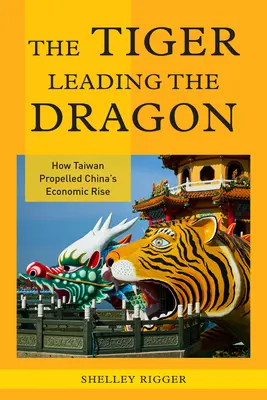 Tygr vede draka: Jak Tchaj-wan podpořil hospodářský vzestup Číny. - The Tiger Leading the Dragon: How Taiwan Propelled China's Economic Rise