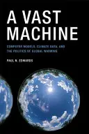 Obrovský stroj: Počítačové modely, klimatická data a politika globálního oteplování - A Vast Machine: Computer Models, Climate Data, and the Politics of Global Warming