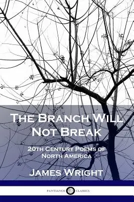 The Branch Will Not Break: 20th Century Poems of North America (Větev se nezlomí: Básně Severní Ameriky 20. století) - The Branch Will Not Break: 20th Century Poems of North America