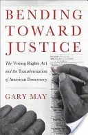 Ohýbání směrem ke spravedlnosti: Zákon o volebních právech a proměna americké demokracie - Bending Toward Justice: The Voting Rights Act and the Transformation of American Democracy