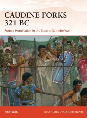 Caudine Forks 321 př. n. l: Ponížení Říma v druhé samnitské válce - Caudine Forks 321 BC: Rome's Humiliation in the Second Samnite War