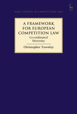 Rámec pro evropské právo hospodářské soutěže: Rámec pro právní ochranu hospodářské soutěže: Koordinovaná diverzita - A Framework for European Competition Law: Co-Ordinated Diversity