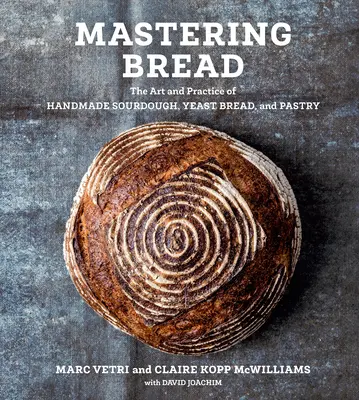 Mastering Bread: Umění a praxe ruční výroby kváskového, kynutého a kynutého chleba [kniha o pečení]. - Mastering Bread: The Art and Practice of Handmade Sourdough, Yeast Bread, and Pastry [A Baking Book]