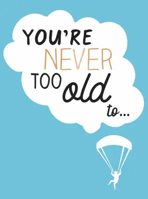 Nikdy nejsi příliš starý na to, abys... - You're Never Too Old To...