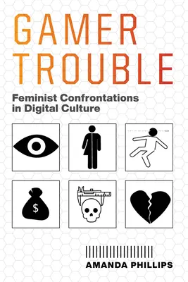 Gamer Trouble: Feministické konfrontace v digitální kultuře - Gamer Trouble: Feminist Confrontations in Digital Culture