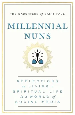 Tisícileté jeptišky: Mnišky: Úvahy o duchovním životě ve světě sociálních médií - Millennial Nuns: Reflections on Living a Spiritual Life in a World of Social Media