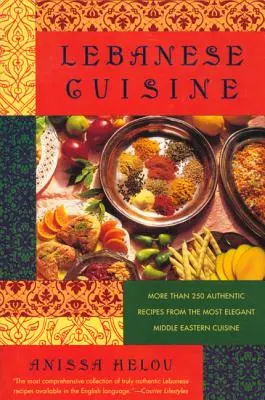 Libanonská kuchyně: Více než 250 autentických receptů z nejelegantnější blízkovýchodní kuchyně - Lebanese Cuisine: More Than 250 Authentic Recipes from the Most Elegant Middle Eastern Cuisine