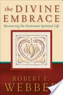 Božské objetí: Obnovení vášnivého duchovního života - The Divine Embrace: Recovering the Passionate Spiritual Life