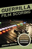 Partyzánské filmové skóre: Praktické rady hollywoodských skladatelů - Guerrilla Film Scoring: Practical Advice from Hollywood Composers