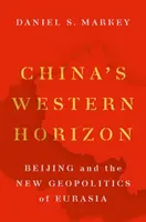 Čínský západní obzor: Peking a nová geopolitika Eurasie - China's Western Horizon: Beijing and the New Geopolitics of Eurasia
