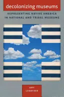Dekolonizace muzeí: Reprezentace původních obyvatel Ameriky v národních a kmenových muzeích - Decolonizing Museums: Representing Native America in National and Tribal Museums