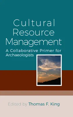 Management kulturních zdrojů: A Collaborative Primer for Archaeologists (Společná příručka pro archeology) - Cultural Resource Management: A Collaborative Primer for Archaeologists
