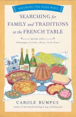 Hledání rodiny a tradic u francouzského stolu, kniha první (regiony Champagne, Alsasko, Lotrinsko a Paříž) - Searching for Family and Traditions at the French Table, Book One (Champagne, Alsace, Lorraine, and Paris Regions)