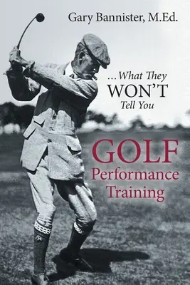 Trénink golfové výkonnosti: ...co vám neřeknou - Golf Performance Training: ...What They Won't Tell You