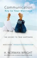 Komunikace: Klíč k vašemu manželství: Klíč k manželství: tajemství skutečného štěstí - Communication: Key to Your Marriage: The Secret to True Happiness