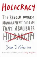 Holacracy - Revoluční systém řízení, který ruší hierarchii - Holacracy - The Revolutionary Management System that Abolishes Hierarchy