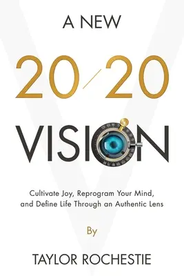 Nový pohled 20/20: Vyzkoušejte si radost, přeprogramujte svou mysl a definujte život autentickou optikou. - A New 20/20 Vision: Cultivate Joy, Reprogram Your Mind, and Define Life Through an Authentic Lens