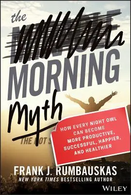 Ranní mýtus: Jak se každá noční sova může stát produktivnější, úspěšnější, šťastnější a zdravější - The Morning Myth: How Every Night Owl Can Become More Productive, Successful, Happier, and Healthier