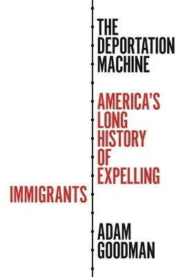 Deportační stroj: Dlouhá historie amerického vyhošťování přistěhovalců - The Deportation Machine: America's Long History of Expelling Immigrants