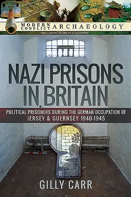 Nacistická vězení v Británii: Političtí vězni během německé okupace ostrovů Jersey a Guernsey, 1940-1945 - Nazi Prisons in Britain: Political Prisoners During the German Occupation of Jersey and Guernsey, 1940-1945
