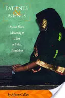 Pacienti a agenti: Duševní nemoc, modernita a islám v Sylhetu v Bangladéši. - Patients and Agents: Mental Illness, Modernity and Islam in Sylhet, Bangladesh