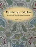 Alžbětinské stehy - Průvodce historickými anglickými výšivkami - Elizabethan Stitches - A Guide to Historic English Needlework