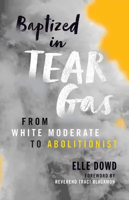 Pokřtěn slzným plynem: Od bělošského umírněného abolicionisty k abolicionistovi - Baptized in Tear Gas: From White Moderate to Abolitionist