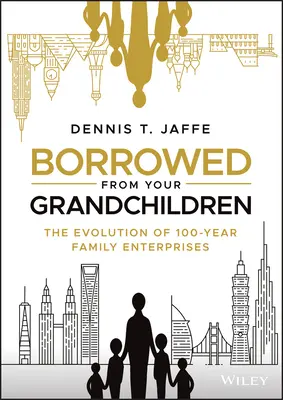 Vypůjčeno od vašich vnoučat: Vývoj stoletých rodinných podniků - Borrowed from Your Grandchildren: The Evolution of 100-Year Family Enterprises
