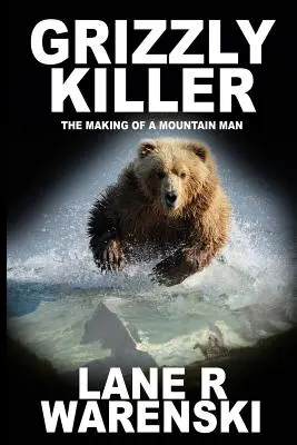 Grizzlyho zabiják: Vydání pro velký tisk (The Making of A Mountain Man) - Grizzly Killer: The Making of A Mountain Man (Large Print Edition)