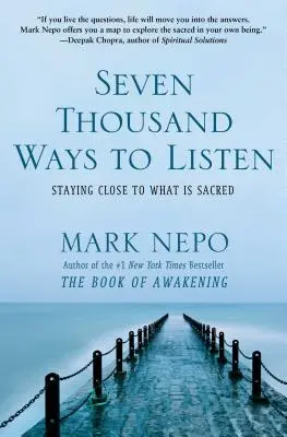 Sedm tisíc způsobů, jak naslouchat: Zůstat nablízku tomu, co je posvátné. - Seven Thousand Ways to Listen: Staying Close to What Is Sacred