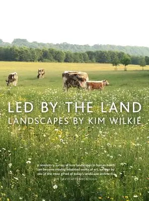 Vedeni zemí: Krajiny Kima Wilkieho - Led by the Land: Landscapes by Kim Wilkie