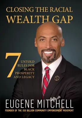 Překlenutí rasové propasti v bohatství: 7 nevyřčených pravidel pro prosperitu a dědictví černochů - Closing The Racial Wealth Gap: 7 Untold Rules for Black Prosperity and Legacy