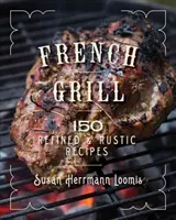 Francouzské grilování: 125 rafinovaných a rustikálních receptů - French Grill: 125 Refined & Rustic Recipes