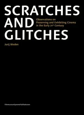 Škrábance a závady: Postřehy k uchovávání a vystavování kinematografie na počátku 21. století - Scratches and Glitches: Observations on Preserving and Exhibiting Cinema in the Early 21st Century