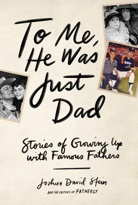 Pro mě byl jenom táta: Příběhy o dospívání se slavnými otci - To Me, He Was Just Dad: Stories of Growing Up with Famous Fathers